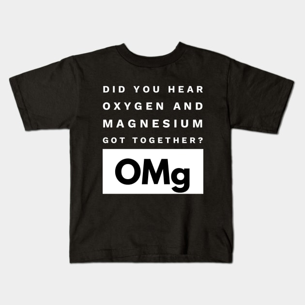 OMg Science Joke Oxygen & Magnesium Got Together Funny Kids T-Shirt by AstroGearStore